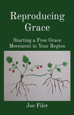 Reproducing Grace: Starting a Free Grace Movement in Your Region Paperback Joseph Filer