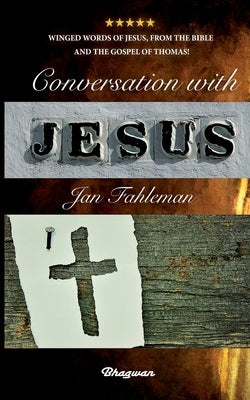 Conversation with Jesus: Winged words of Jesus, from the Bible and the Gospel of Thomas! by Fahleman, Jan