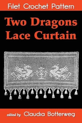 Two Dragons Lace Curtain Filet Crochet Pattern: Complete Instructions and Chart by Miller, G. W.