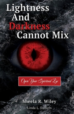 Lightness and Darkness Cannot Mix: Open Your Spiritual Eye by Wiley, Sheela R.