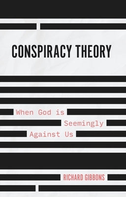 Conspiracy Theory: When God Is Seemingly Against Us by Gibbons, Richard