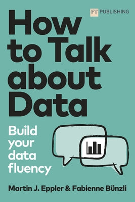 How to Talk about Data: Build Your Data Fluency by Eppler, Martin