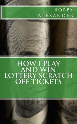 How I Play and Win Lottery Scratch off Tickets Paperback Createspace Independent Publishing Platform
