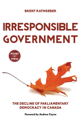 Irresponsible Government: The Decline of Parliamentary Democracy in Canada Paperback J. Patrick Boyer Book