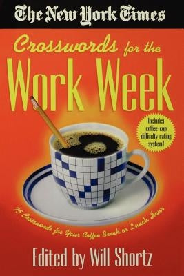 The New York Times Crosswords for the Work Week: 75 Crosswords for Your Coffee Break or Lunch Hour by New York Times