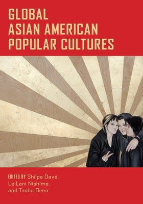 Global Asian American Popular Cultures by Dave, Shilpa