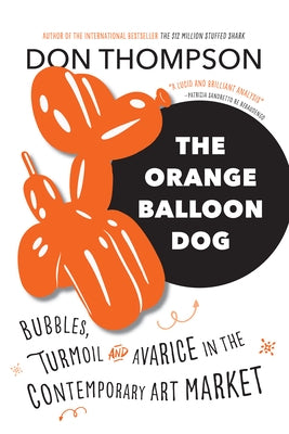 The Orange Balloon Dog: Bubbles, Turmoil and Avarice in the Contemporary Art Market by Thompson, Don