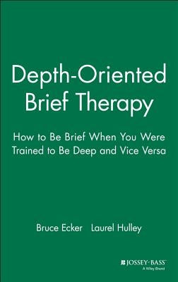 Depth Oriented Brief Therapy: How to Be Brief When You Were Trained to Be Deep and Vice Versa by Ecker, Bruce