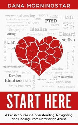 Start Here: A Crash Course in Understanding, Navigating, and Healing From Narcissistic Abuse by Morningstar, Dana