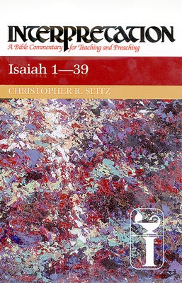 Isaiah 1-39: Interpretation: A Bible Commentary for Teaching and Preaching by Seitz, Christopher R.