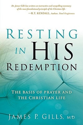 Resting in His Redemption: The Basis of Prayer and the Christian Life by Gills, James