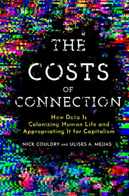 The Costs of Connection: How Data Is Colonizing Human Life and Appropriating It for Capitalism by Couldry, Nick