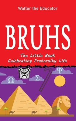 Bruhs: A Little Book Celebrating Fraternity Life by Walter the Educator