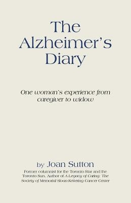 The Alzheimer's Diary: One Woman's Experience from Caregiver to Widow by Sutton, Joan