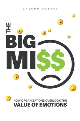 The Big Miss: How Organizations Overlook the Value of Emotions Paperback Business Expert Press