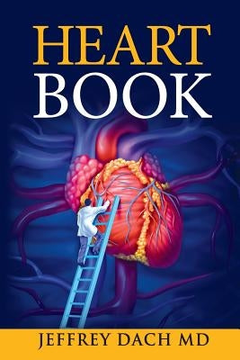 Heart Book: How to Take Control of Your Heart Health and Prevent Coronary Artery Disease by Dach, Jeffrey