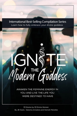 Ignite The Modern Goddess: Awaken the Feminine Energy In You and Live the Life You Were Destined to Have Paperback Jbo Global