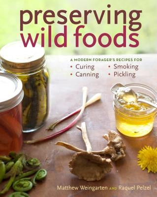 Preserving Wild Foods: A Modern Forager's Recipes for Curing, Canning, Smoking, and Pickling Paperback Storey Publishing