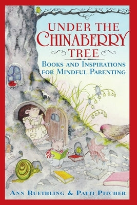 Under the Chinaberry Tree: Books and Inspirations for Mindful Parenting by Reuthling, Ann