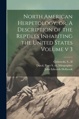 North American Herpetology, or, A Description of the Reptiles Inhabiting the United States Volume v 3 by Holbrook, John Edwards