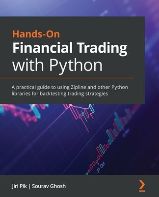 Hands-On Financial Trading with Python: A practical guide to using Zipline and other Python libraries for backtesting trading strategies by Pik, Jiri