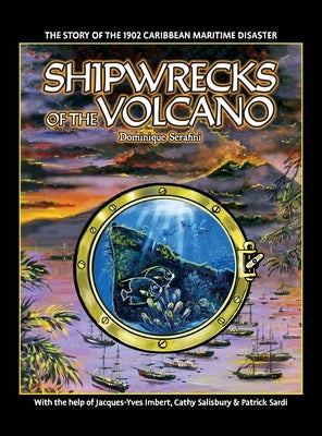 Shipwrecks of the Volcano: The story of the 1902 Caribbean maritime disaster by Serafini, Dominique