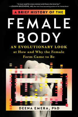 A Brief History of the Female Body: An Evolutionary Look at How and Why the Female Form Came to Be by Emera, Deena
