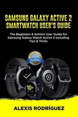 Samsung Galaxy Active 2 Smartwatch User's Guide: The Beginners & Seniors User Guide for Samsung Galaxy Watch Active 2 including Tips & Tricks by Rodríguez, Alexis