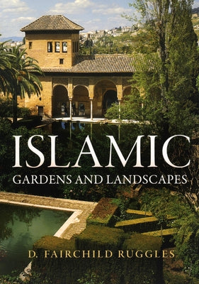 Islamic Gardens and Landscapes Paperback University of Pennsylvania Press