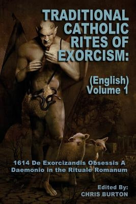 Traditional Catholic Rites Of Exorcism: (English) - Volume 1: 1614 De Exorcizandis Obsessis A Daemonio in the Rituale Romanum Paperback Createspace Independent Publishing Platform