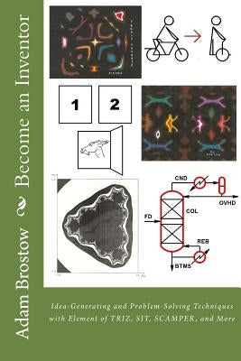 Become an Inventor: Idea-Generating and Problem-Solving Techniques with Element of TRIZ, SIT, SCAMPER, and More Paperback Createspace Independent Publishing Platform
