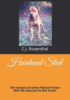 Hardened Steel: The Concepts of Canine Physical Fitness With The American Pit Bull Terrier Paperback Independently Published