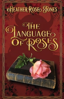 The Language of Roses by Jones, Heather Rose