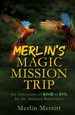Merlin's Magic Mission Trip: An Adventure of Good vs. Evil In the Amazon Rainforest Paperback Xulon Press