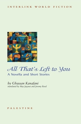 All That's Left to You: A Novella and Other Stories by Kanafani, Ghassan