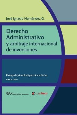 Derecho Administrativo Y Arbitraje Internacional de Inversiones by Hernandez G., Jose Ignacio