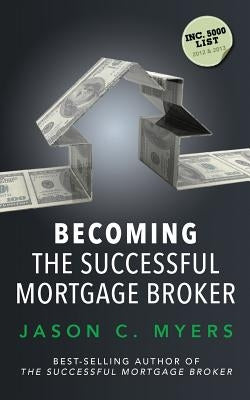 Becoming the Successful Mortgage Broker by Myers, Jason C.