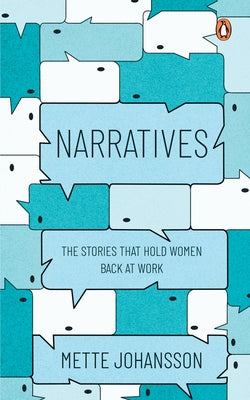 Narratives: The Stories That Hold Women Back at Work by Johansson, Mette