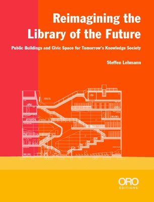 Reimagining the Library of the Future: Public Buildings and Civic Space for Tomorrow's Knowledge Society Paperback Oro Editions