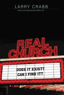 Real Church: Does It Exist? Can I Find It? by Crabb, Larry