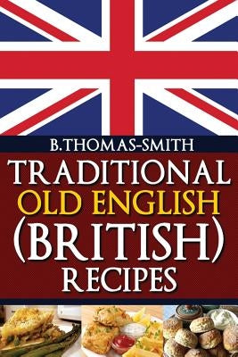 Traditional Old English (British) Recipes Paperback Createspace Independent Publishing Platform