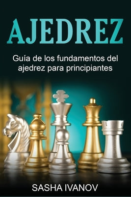 Ajedrez: Guía de los fundamentos del ajedrez para principiantes by Ivanov, Sasha