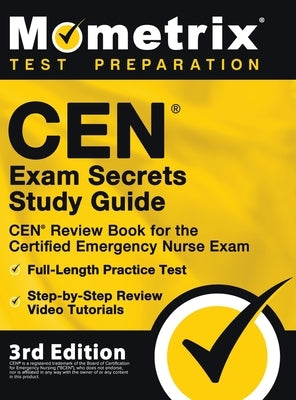 CEN Exam Secrets Study Guide - CEN Review Book for the Certified Emergency Nurse Exam, Full-Length Practice Test, Step-by-Step Review Video Tutorials: by Mometrix Test Prep