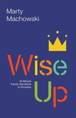 Wise Up: 10-Minute Family Devotions in Proverbs Paperback New Growth Press