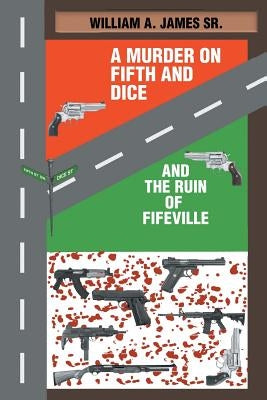 A Murder on Fifth and Dice and the Ruin of Fifeville by James, William A., Sr.