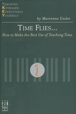 Time Flies... How to Make the Best Use of Teaching Time by Uszler, Marienne