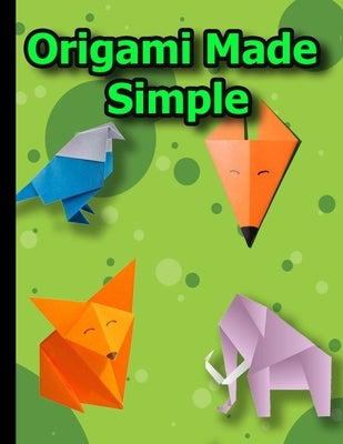 Origami Made Simple: Animal Origami for the Enthusiast-easy origami for kids-Origami Fun Kit for Beginners Paperback Independently Published