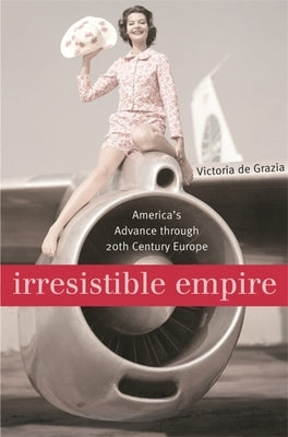 Irresistible Empire: America's Advance Through Twentieth-Century Europe Paperback Belknap Press