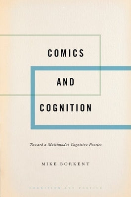 Comics and Cognition: Toward a Multimodal Cognitive Poetics by Borkent, Mike