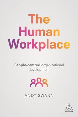 The Human Workplace: People-Centred Organizational Development by Swann, Andy